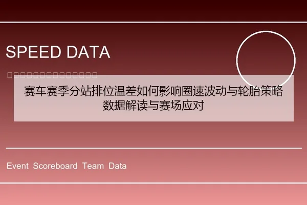 赛车赛季分站排位温差如何影响圈速波动与轮胎策略数据解读与赛场应对